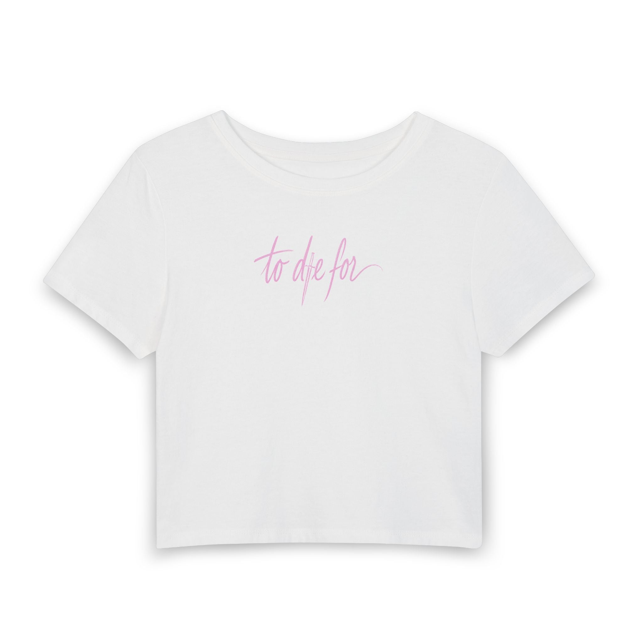 To Die For Women's Baby Tee