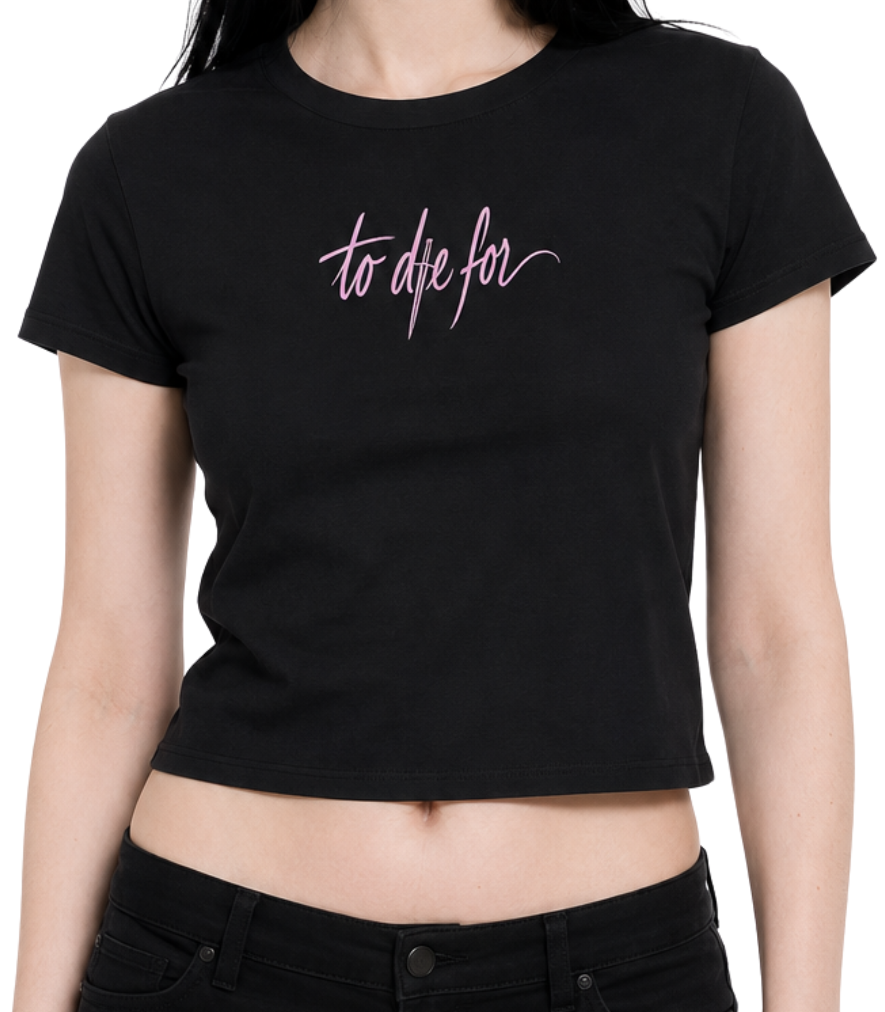 To Die For Women's Baby Tee