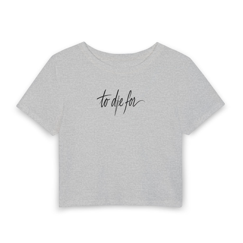 To Die For Women's Baby Tee