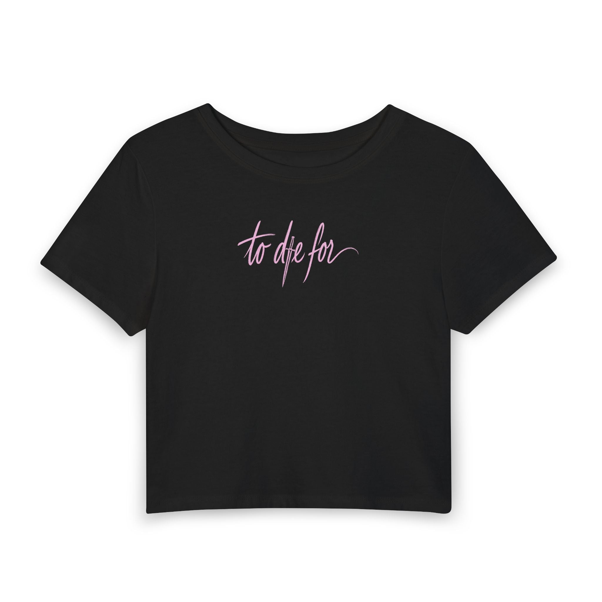 To Die For Women's Baby Tee